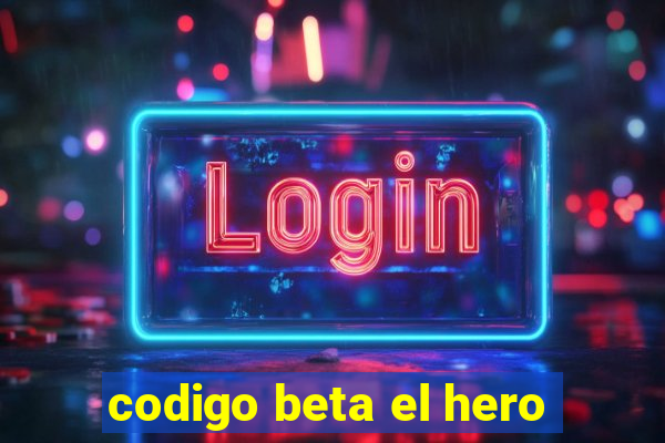 codigo beta el hero